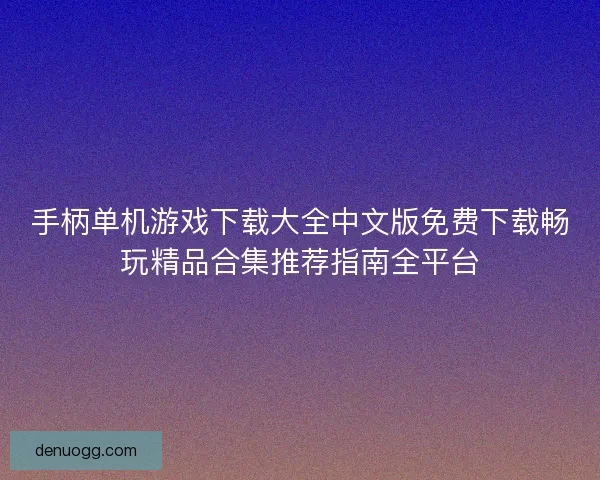 手柄单机游戏下载大全中文版免费下载畅玩精品合集推荐指南全平台