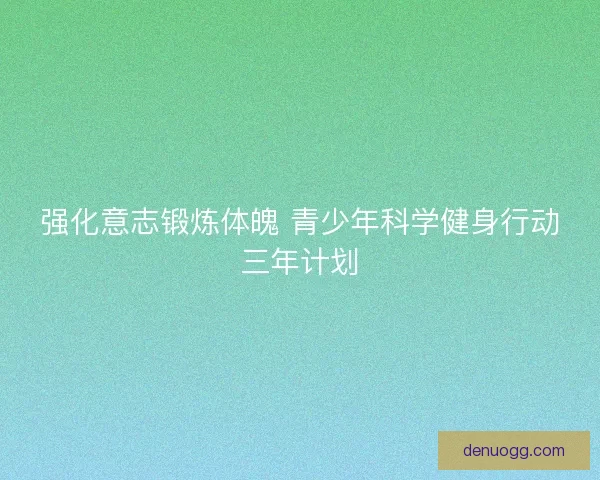 强化意志锻炼体魄 青少年科学健身行动三年计划